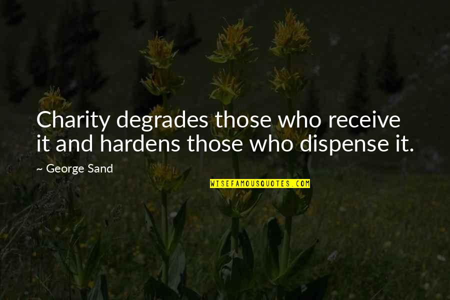 Hardens 4 Quotes By George Sand: Charity degrades those who receive it and hardens