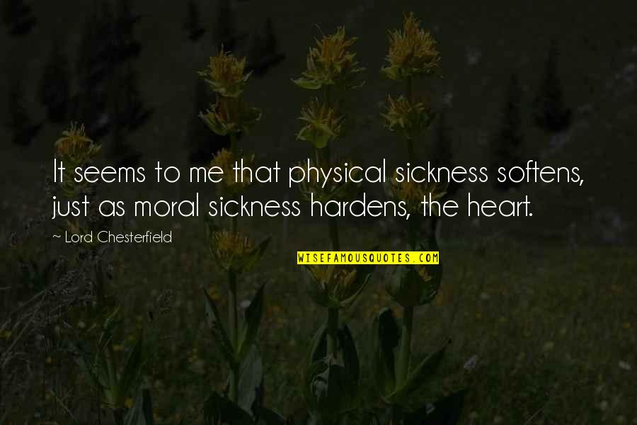 Hardens 4 Quotes By Lord Chesterfield: It seems to me that physical sickness softens,