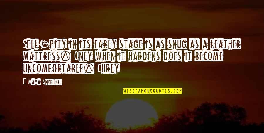 Hardens 4 Quotes By Maya Angelou: Self-pity in its early stage is as snug