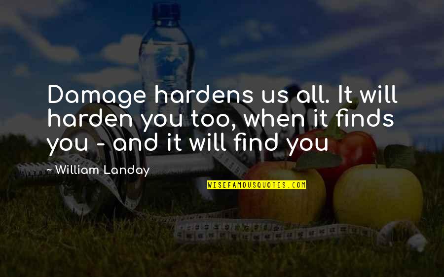 Hardens 4 Quotes By William Landay: Damage hardens us all. It will harden you
