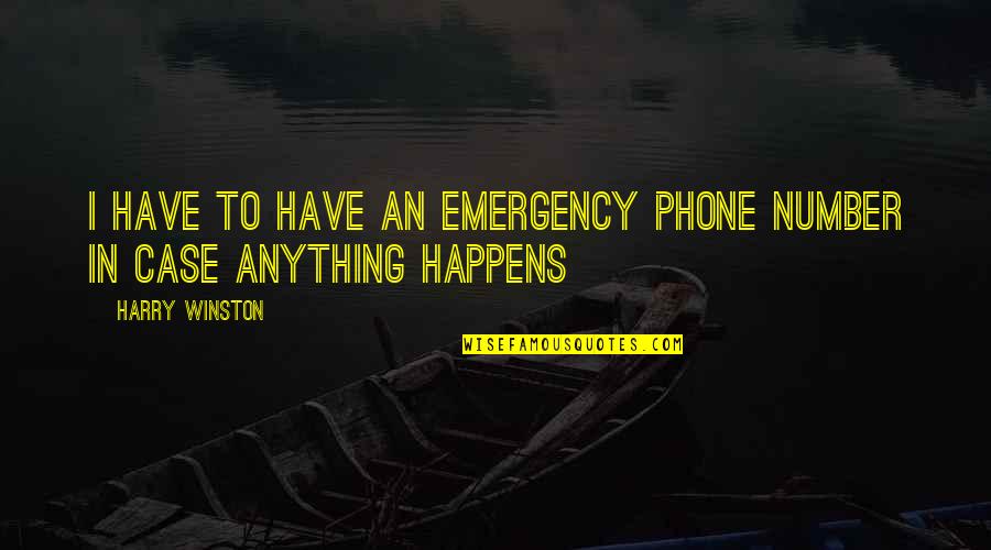 Harder And Company Quotes By Harry Winston: I have to have an emergency phone number