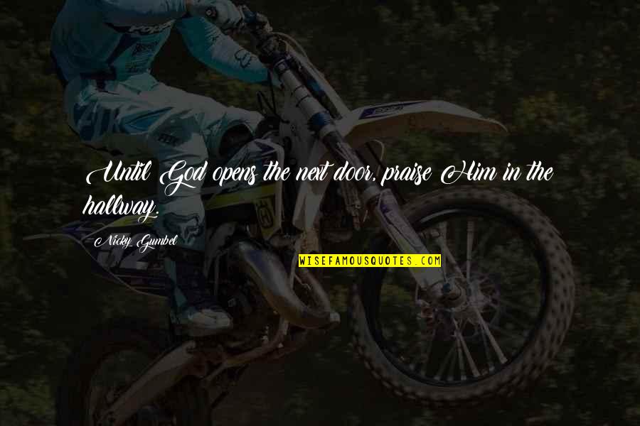 Harder For Mom Quotes By Nicky Gumbel: Until God opens the next door, praise Him Harder For Mom Quotes By Nicky Gumbel: Until God opens the next door, praise Him