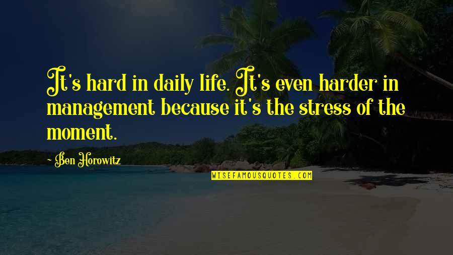 Harder Life Quotes By Ben Horowitz: It's hard in daily life. It's even harder