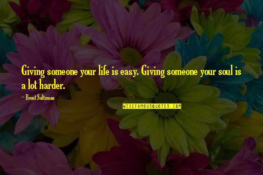 Harder Life Quotes By Brent Saltzman: Giving someone your life is easy. Giving someone