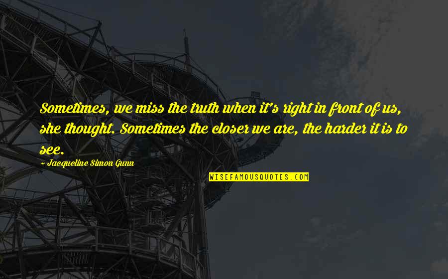 Harder Life Quotes By Jacqueline Simon Gunn: Sometimes, we miss the truth when it's right