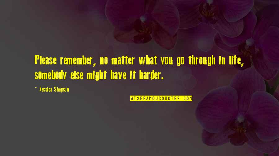 Harder Life Quotes By Jessica Simpson: Please remember, no matter what you go through
