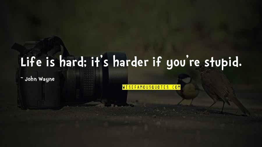 Harder Life Quotes By John Wayne: Life is hard; it's harder if you're stupid.