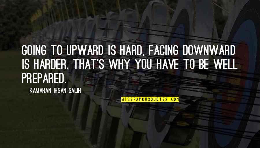 Harder Life Quotes By Kamaran Ihsan Salih: Going to upward is hard, facing downward is