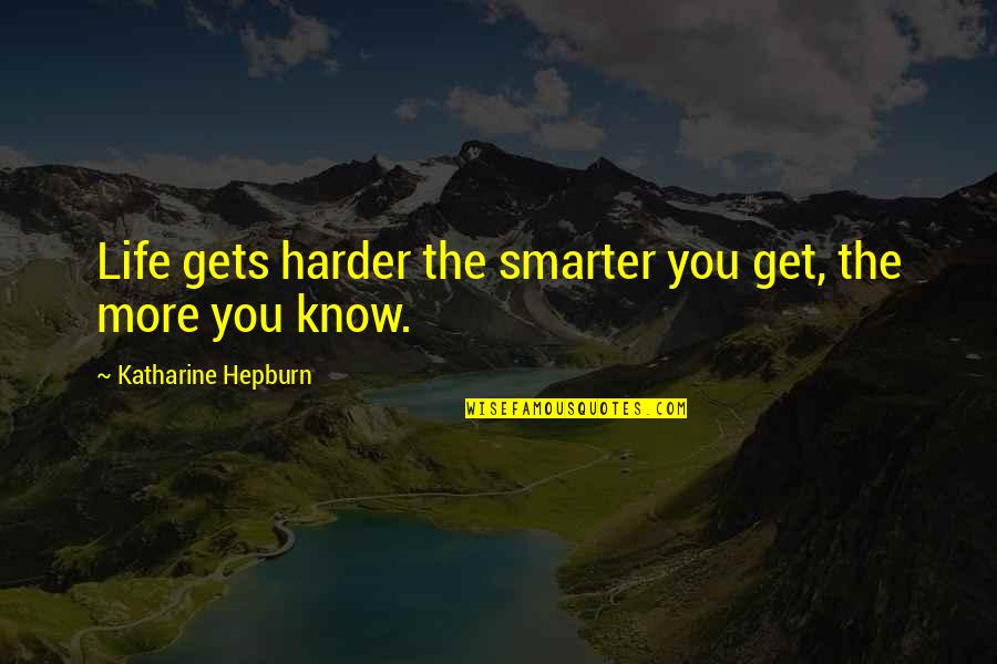 Harder Life Quotes By Katharine Hepburn: Life gets harder the smarter you get, the