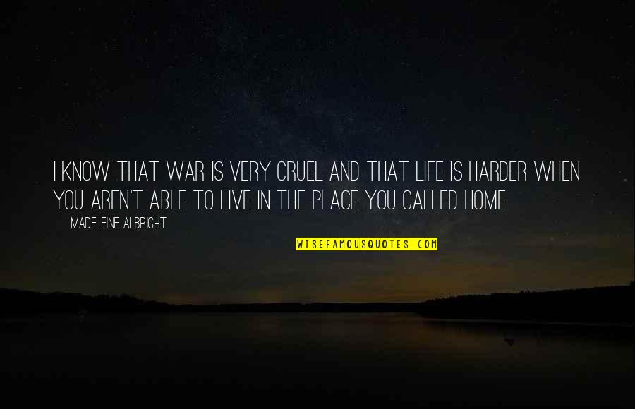 Harder Life Quotes By Madeleine Albright: I know that war is very cruel and