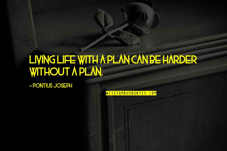 Harder Life Quotes By Pontius Joseph: Living life with a plan can be harder