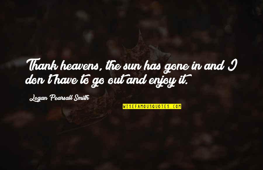 Hardererection Quotes By Logan Pearsall Smith: Thank heavens, the sun has gone in and