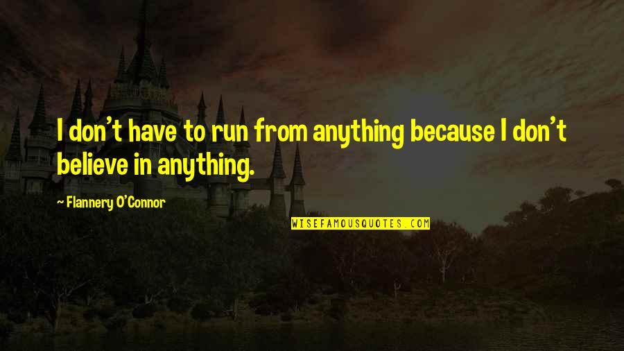 Harderwijk Museum Quotes By Flannery O'Connor: I don't have to run from anything because Harderwijk Museum Quotes By Flannery O'Connor: I don't have to run from anything because
