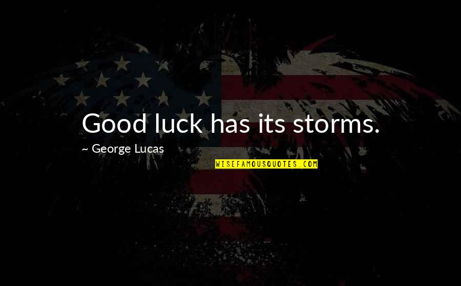 Hardest Feeling Quotes By George Lucas: Good luck has its storms.