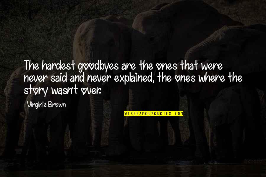 Hardest Goodbye Quotes By Virginia Brown: The hardest goodbyes are the ones that were