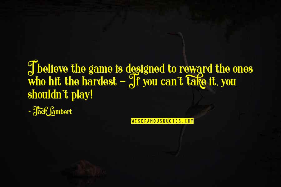 Hardest Hit Quotes By Jack Lambert: I believe the game is designed to reward Hardest Hit Quotes By Jack Lambert: I believe the game is designed to reward