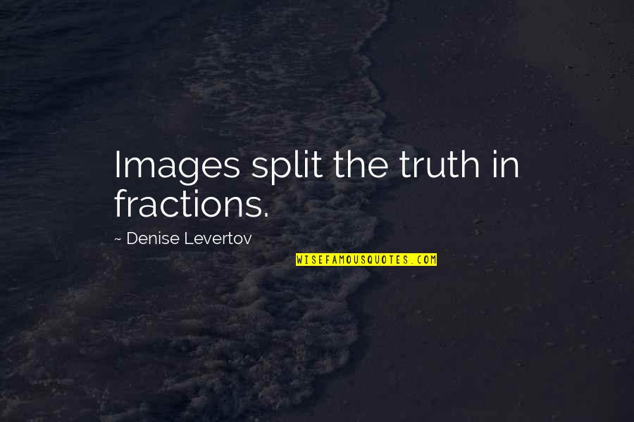 Hardest Hitting Quotes By Denise Levertov: Images split the truth in fractions.