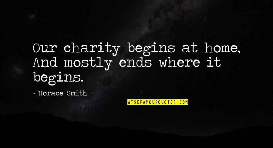 Hardest Lesson Learned Quote Quotes By Horace Smith: Our charity begins at home, And mostly ends