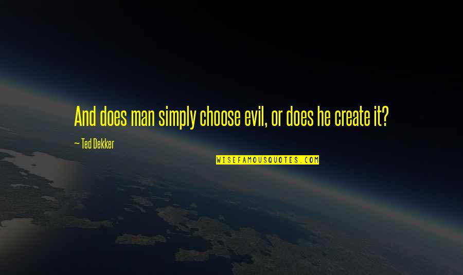 Hardest Moment In Life Quotes By Ted Dekker: And does man simply choose evil, or does