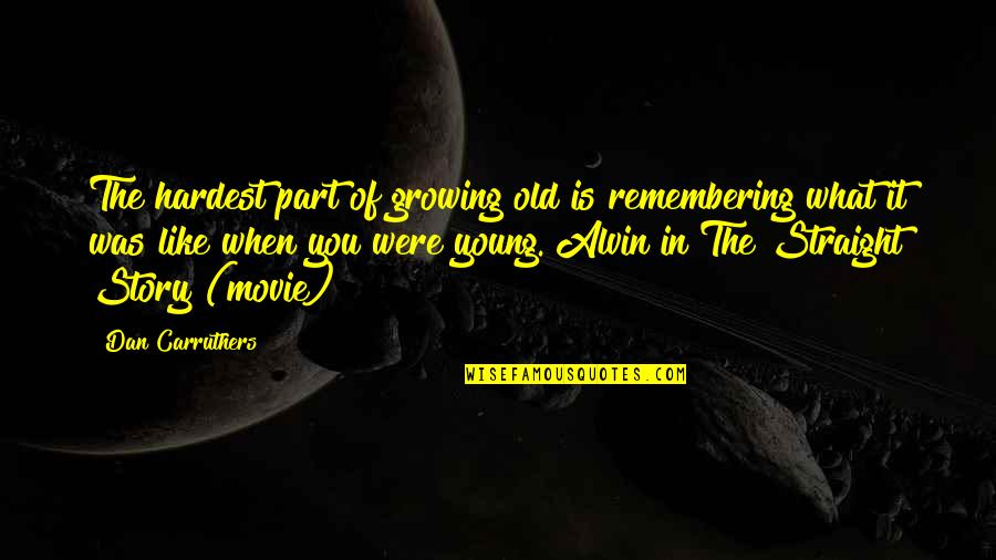 Hardest Movie Quotes By Dan Carruthers: The hardest part of growing old is remembering