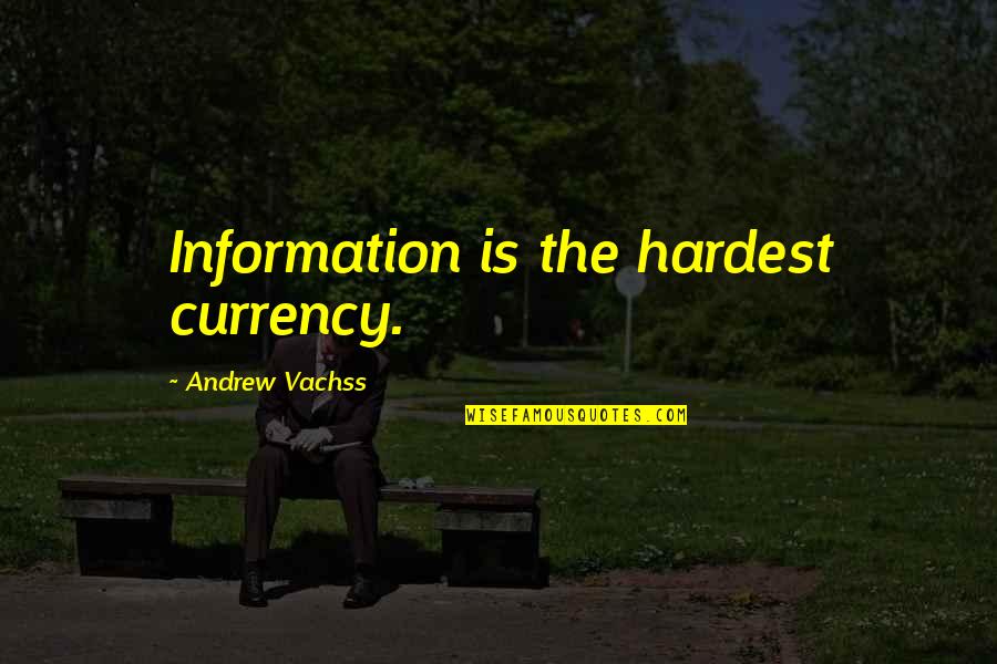 Hardest Quotes By Andrew Vachss: Information is the hardest currency.