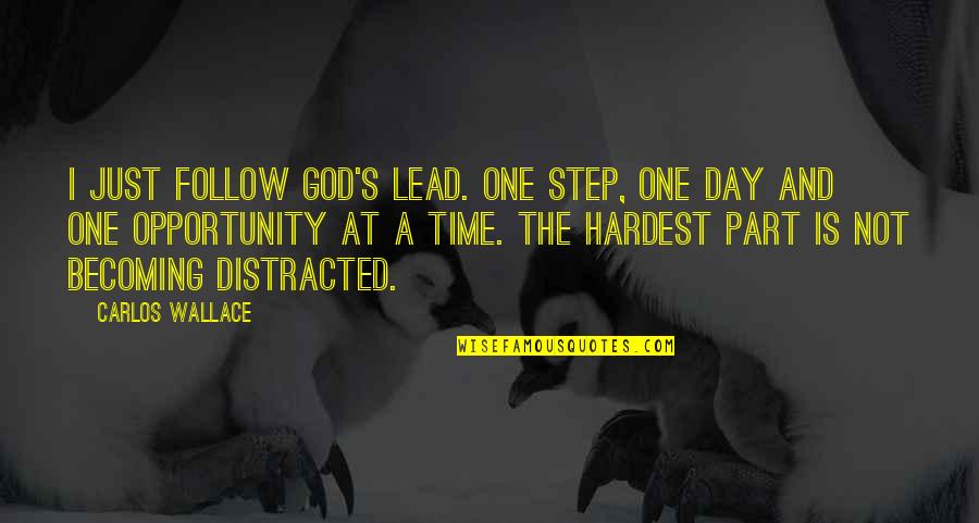 Hardest Quotes By Carlos Wallace: I just follow God's lead. One step, one