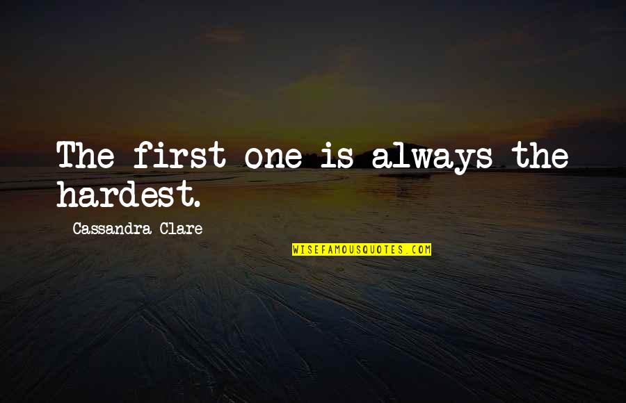 Hardest Quotes By Cassandra Clare: The first one is always the hardest.