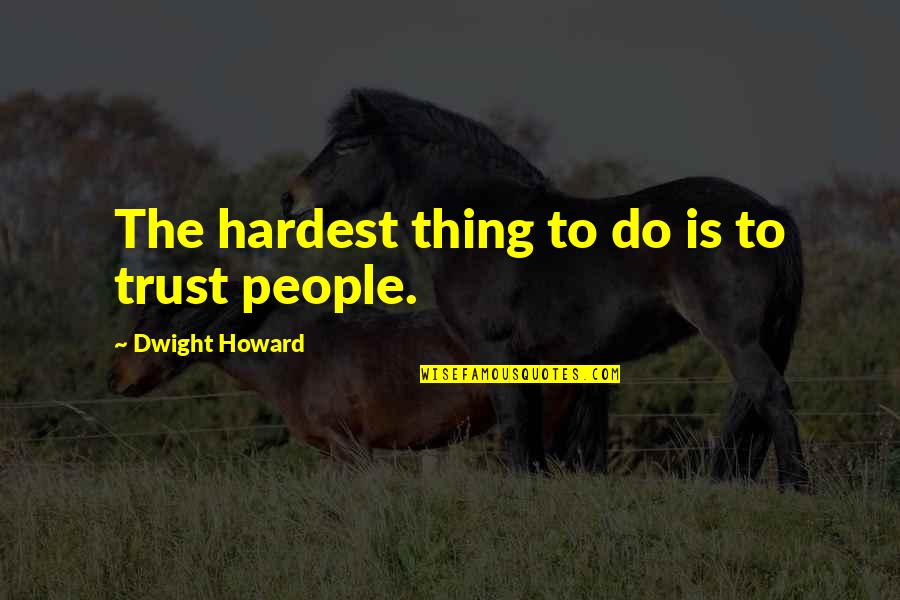 Hardest Quotes By Dwight Howard: The hardest thing to do is to trust