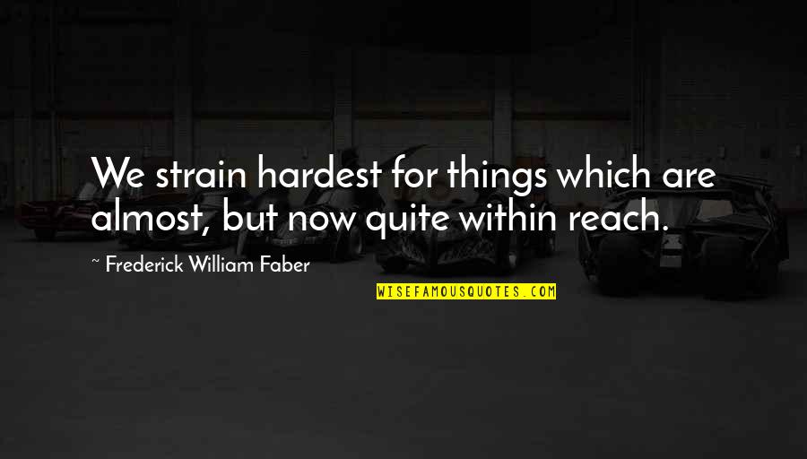 Hardest Quotes By Frederick William Faber: We strain hardest for things which are almost,