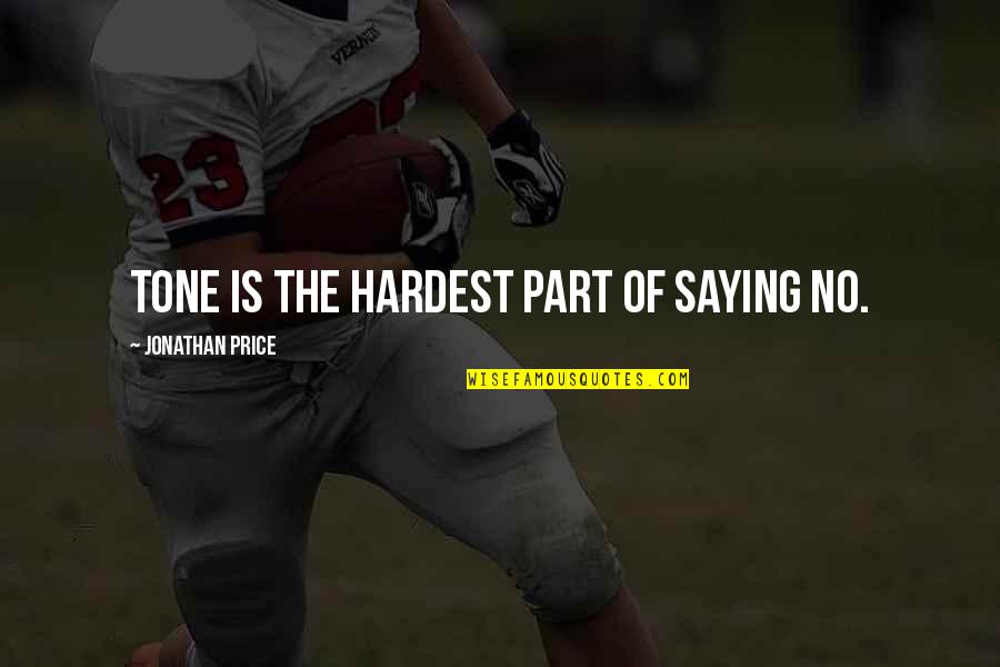 Hardest Quotes By Jonathan Price: Tone is the hardest part of saying no.