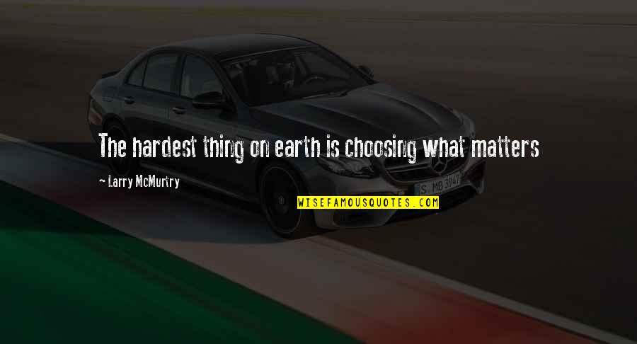 Hardest Quotes By Larry McMurtry: The hardest thing on earth is choosing what