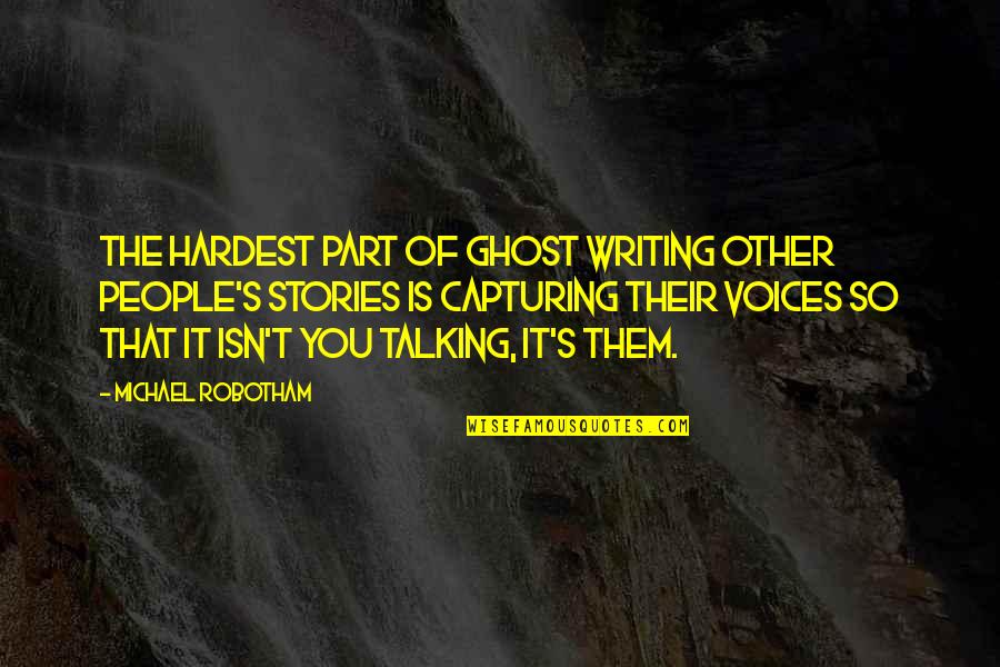 Hardest Quotes By Michael Robotham: The hardest part of ghost writing other people's