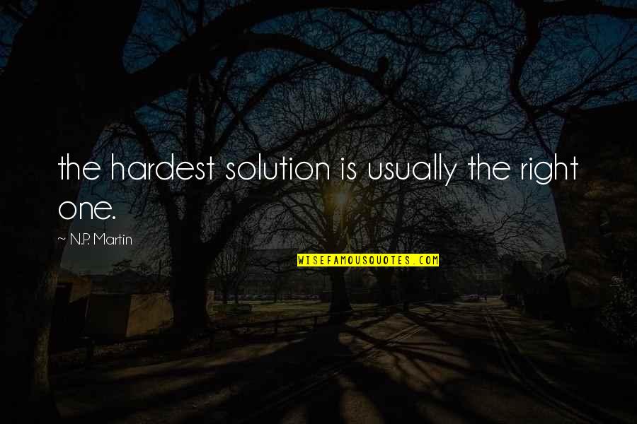Hardest Quotes By N.P. Martin: the hardest solution is usually the right one.