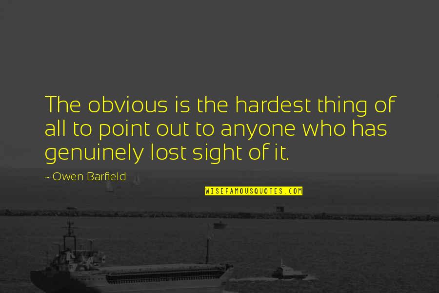 Hardest Quotes By Owen Barfield: The obvious is the hardest thing of all