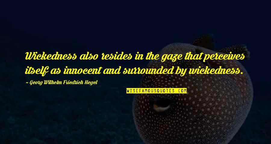 Hardest Thing About Love Quotes By Georg Wilhelm Friedrich Hegel: Wickedness also resides in the gaze that perceives Hardest Thing About Love Quotes By Georg Wilhelm Friedrich Hegel: Wickedness also resides in the gaze that perceives