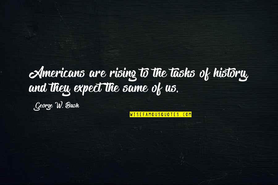 Hardest Thing About Love Quotes By George W. Bush: Americans are rising to the tasks of history,