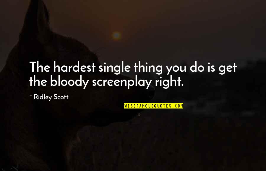 Hardest Thing And The Right Thing Quotes By Ridley Scott: The hardest single thing you do is get