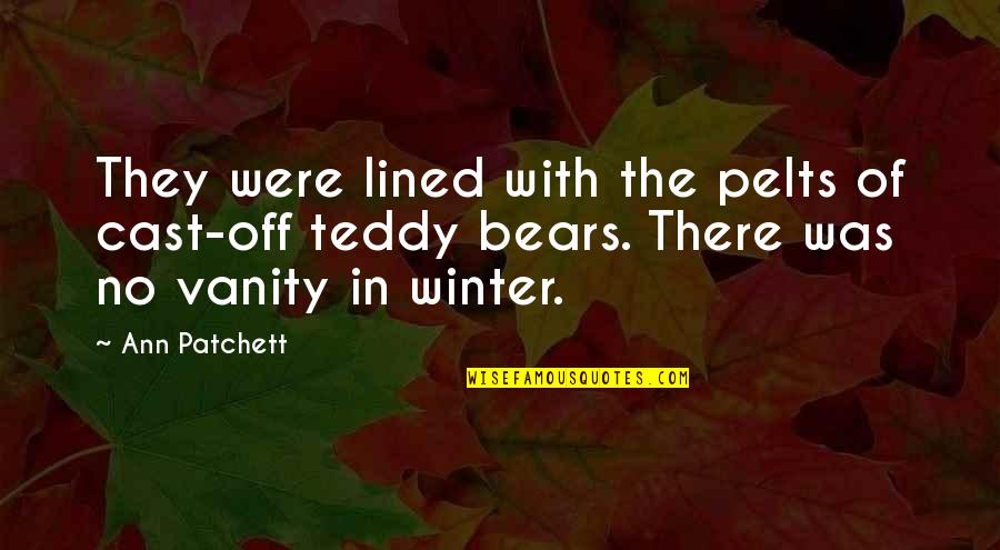Hardest Thing In Life Quotes By Ann Patchett: They were lined with the pelts of cast-off Hardest Thing In Life Quotes By Ann Patchett: They were lined with the pelts of cast-off