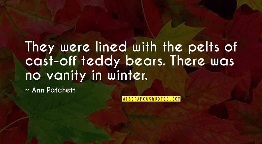 Hardest Thing In Life Quotes By Ann Patchett: They were lined with the pelts of cast-off