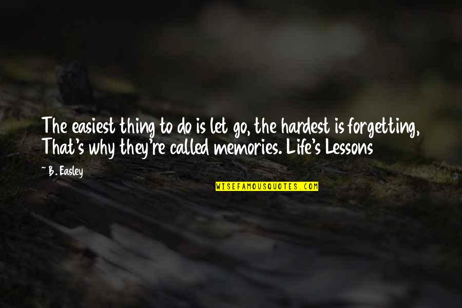 Hardest Thing In Life Quotes By B. Easley: The easiest thing to do is let go,