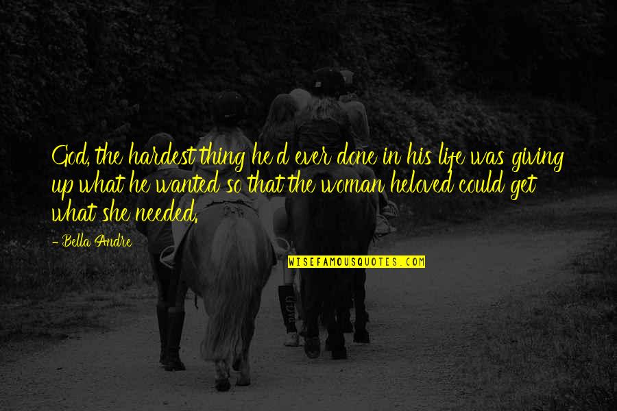 Hardest Thing In Life Quotes By Bella Andre: God, the hardest thing he'd ever done in