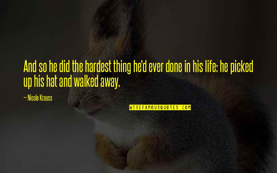 Hardest Thing In Life Quotes By Nicole Krauss: And so he did the hardest thing he'd