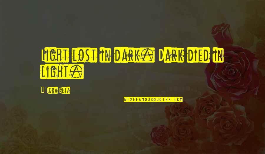 Hardest Thing In Life Quotes By Toba Beta: Light lost in dark. Dark died in light.