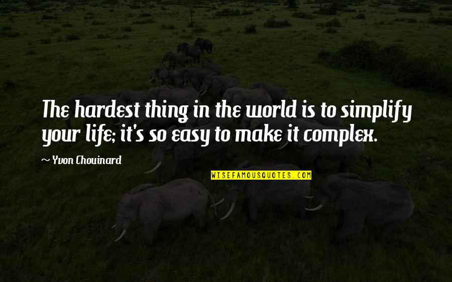 Hardest Thing In Life Quotes By Yvon Chouinard: The hardest thing in the world is to