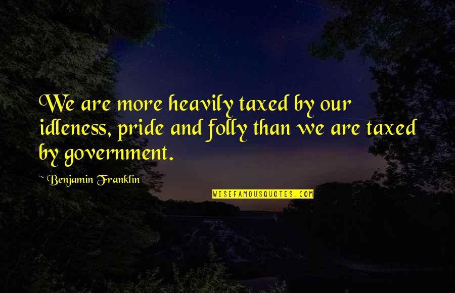 Hardest Thing In Love Quotes By Benjamin Franklin: We are more heavily taxed by our idleness,