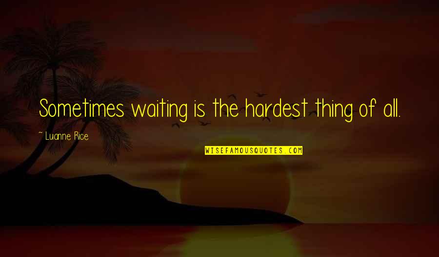 Hardest Thing In Love Quotes By Luanne Rice: Sometimes waiting is the hardest thing of all.