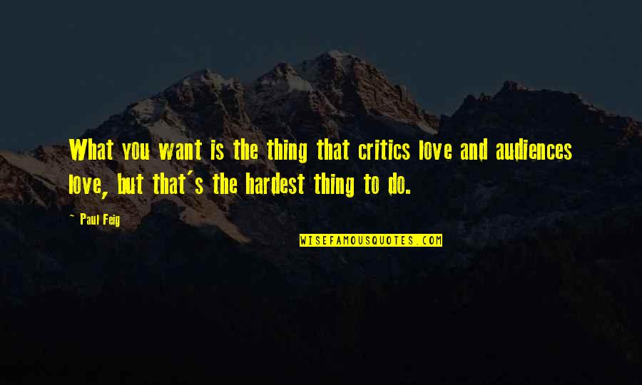 Hardest Thing In Love Quotes By Paul Feig: What you want is the thing that critics