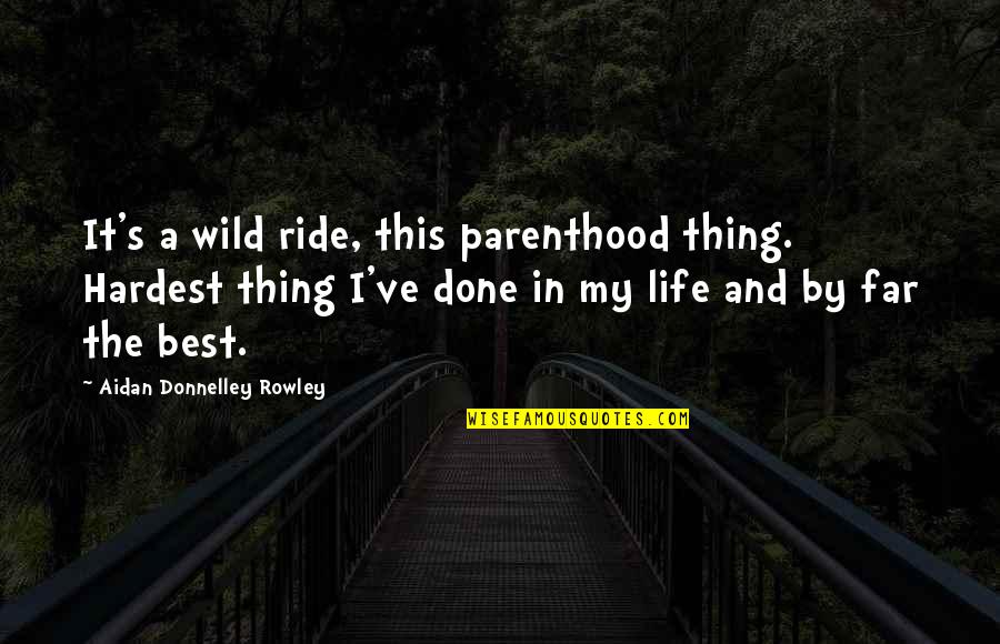 Hardest Thing Life Quotes By Aidan Donnelley Rowley: It's a wild ride, this parenthood thing. Hardest