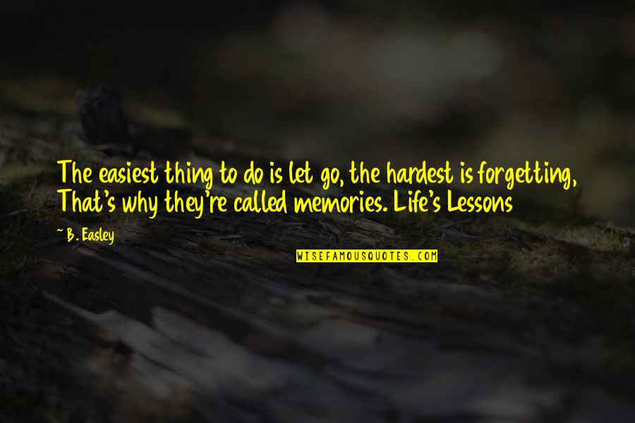 Hardest Thing Life Quotes By B. Easley: The easiest thing to do is let go,