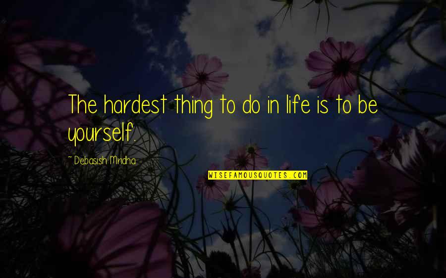 Hardest Thing Life Quotes By Debasish Mridha: The hardest thing to do in life is